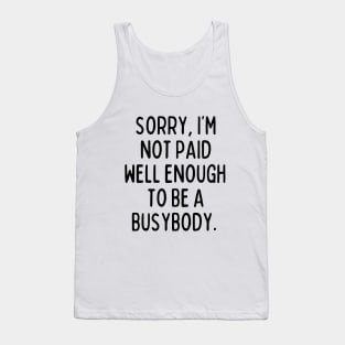 I'm not paid enough to be a busybody. Tank Top